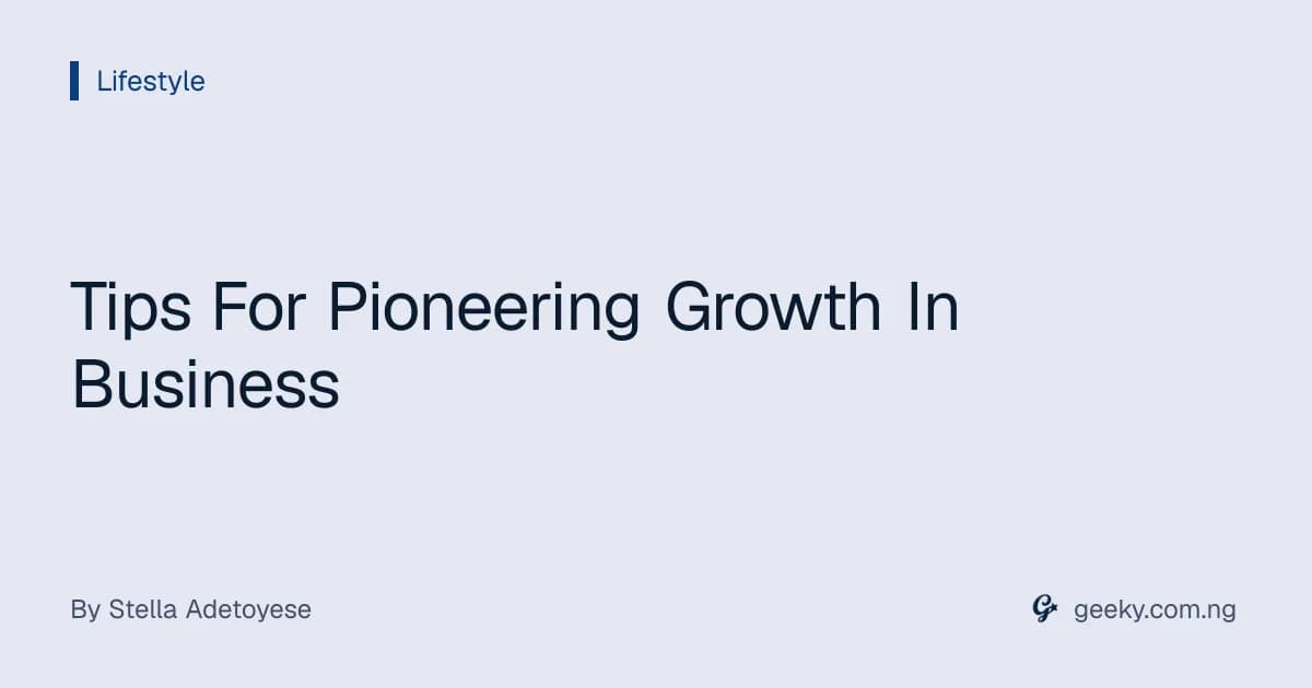 Tips For Pioneering Growth In Business