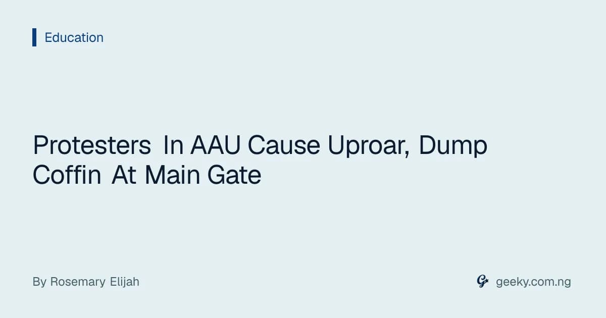 Protesters In AAU Cause Uproar, Dump Coffin At Main Gate