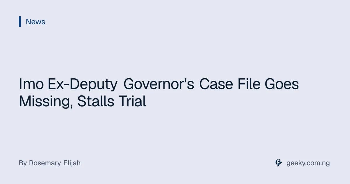 Imo Ex-Deputy Governor's Case File Goes Missing, Stalls Trial