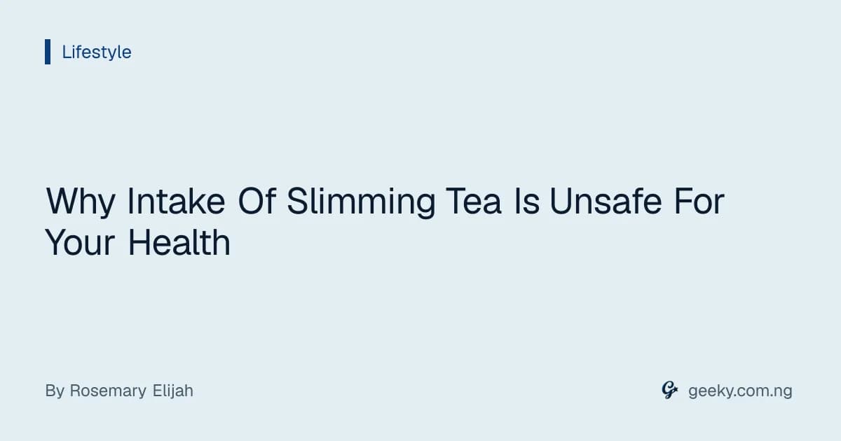 Why Intake Of Slimming Tea Is Unsafe For Your Health