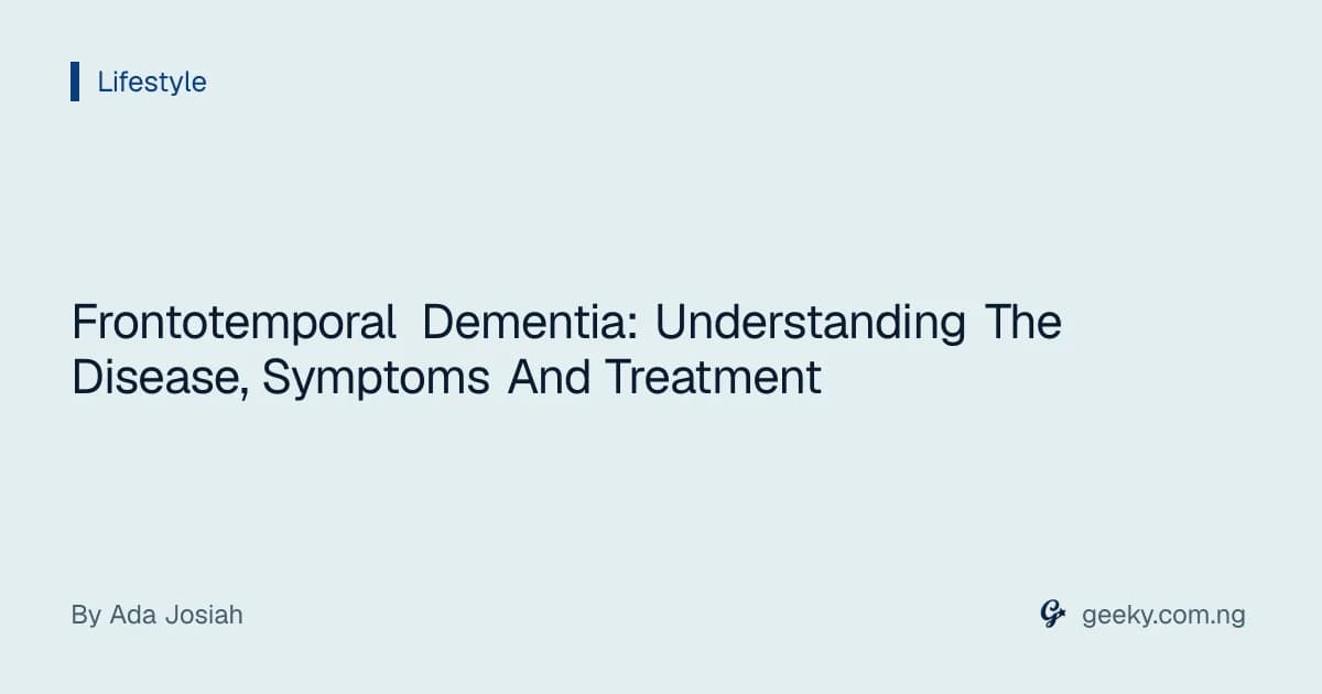 Frontotemporal Dementia: Understanding The Disease, Symptoms And Treatment