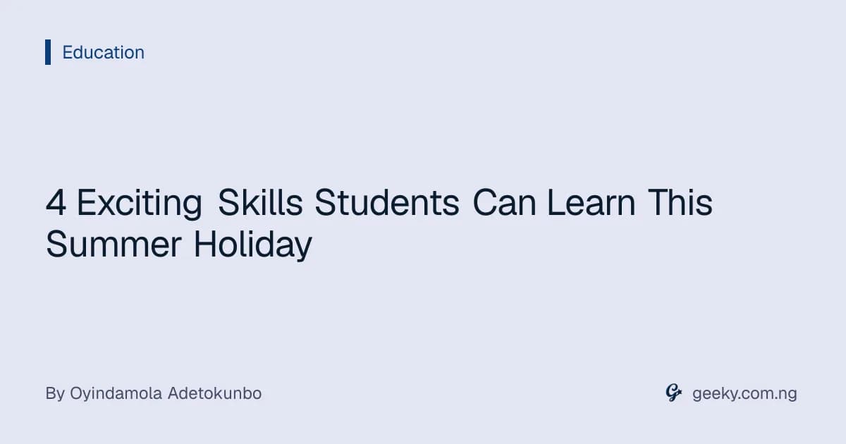 4 Exciting Skills Students Can Learn This Summer Holiday