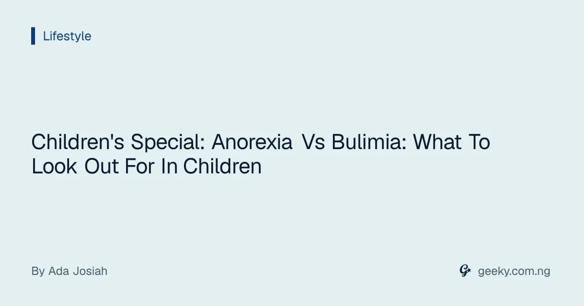Children's Special: Anorexia Vs Bulimia: What To Look Out For In Children