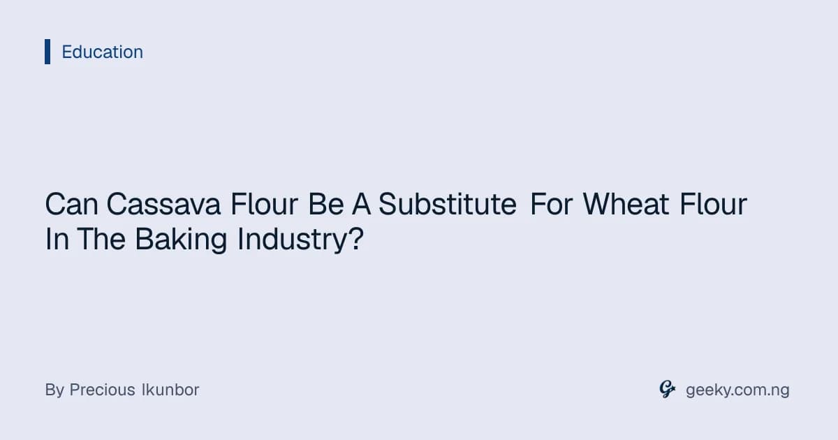 Can Cassava Flour Be A Substitute For Wheat Flour In The Baking Industry?
