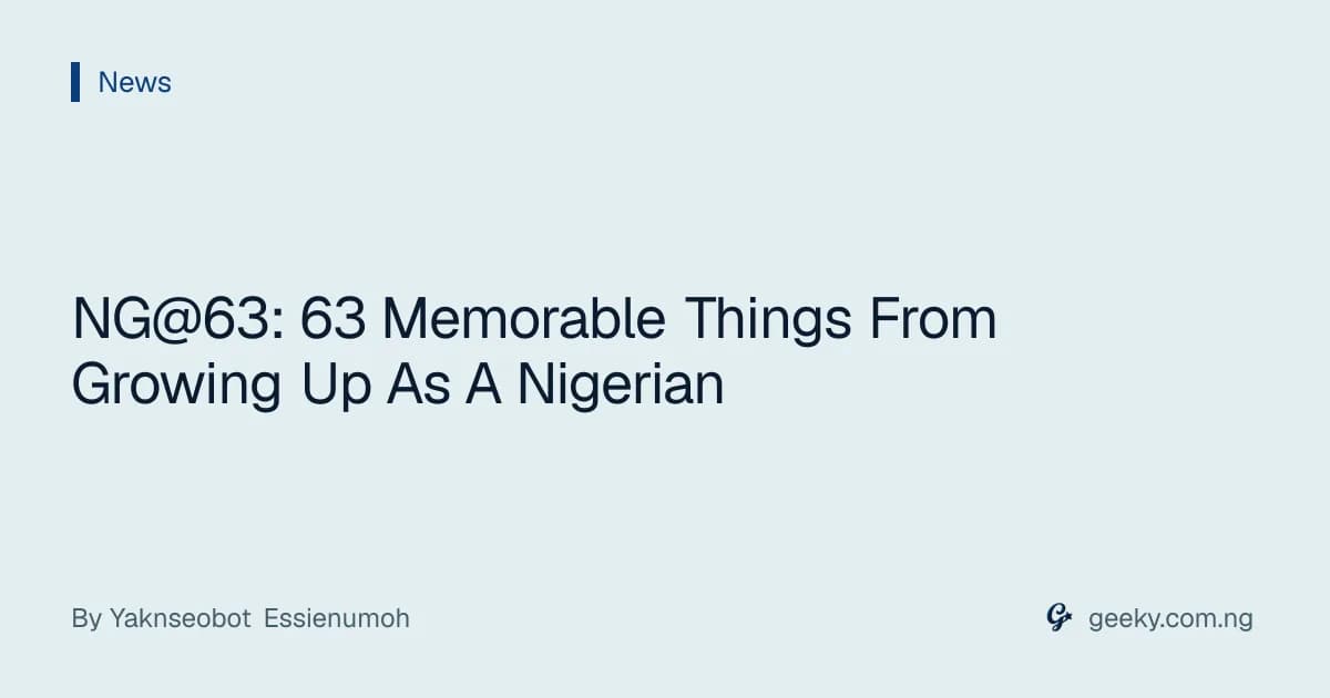 NG@63: 63 Memorable Things From Growing Up As A Nigerian