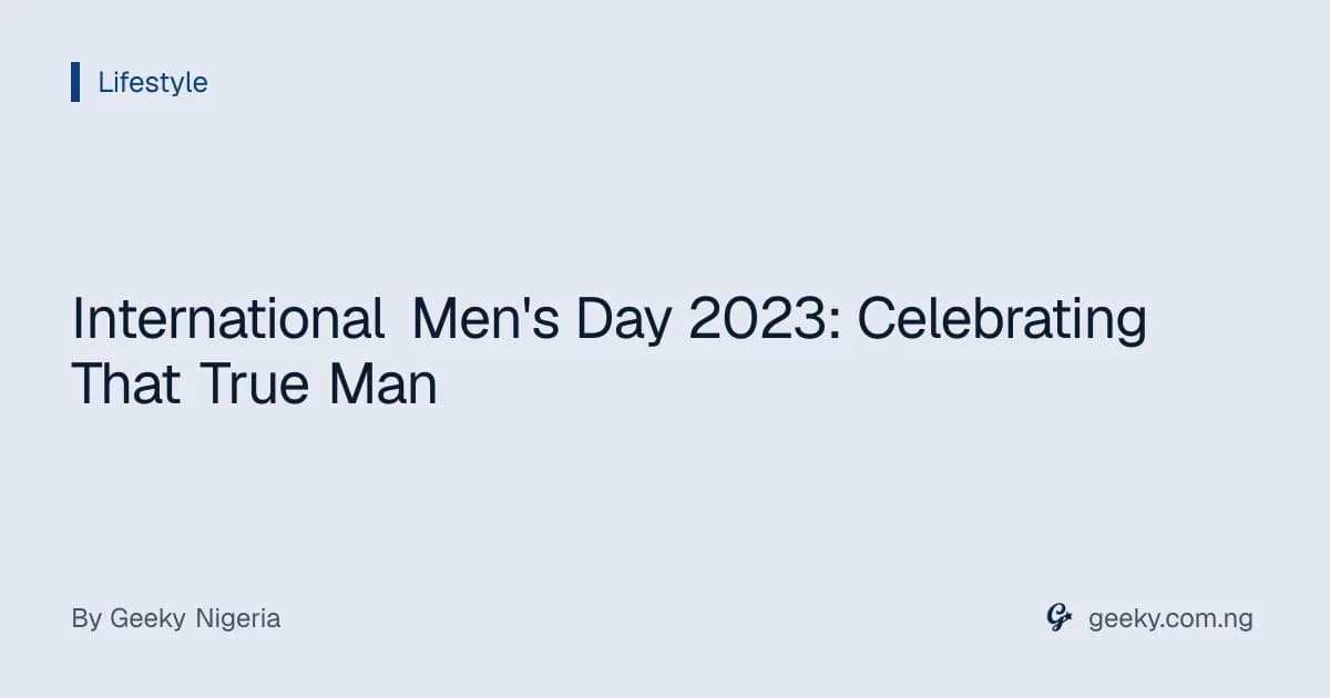 International Men's Day 2023: Celebrating That True Man