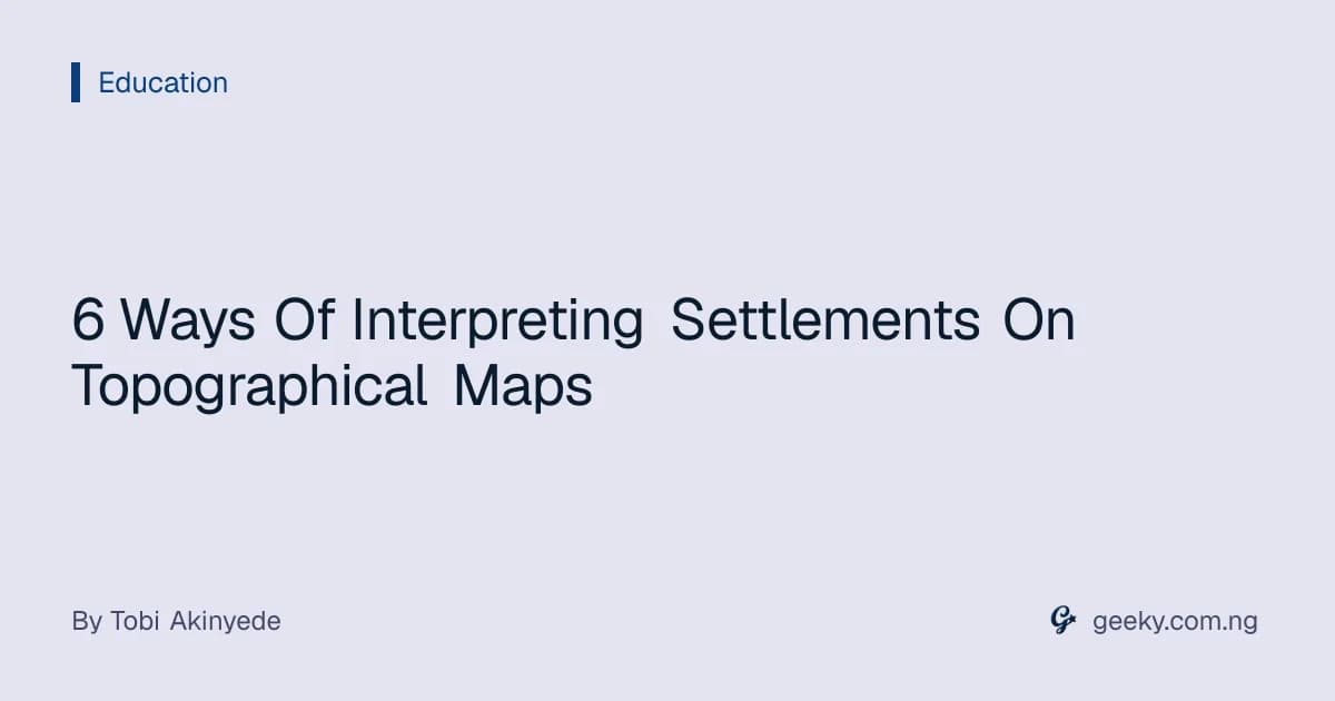 6 Ways Of Interpreting Settlements On Topographical Maps