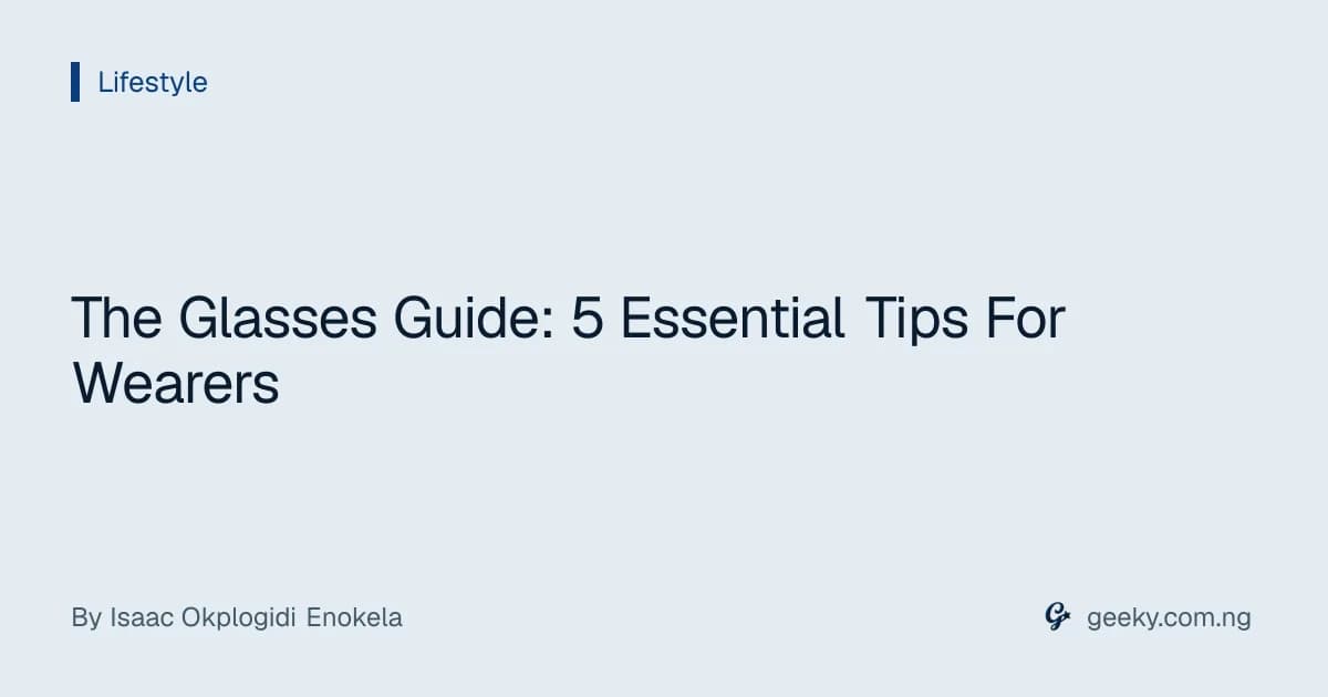The Glasses Guide: 5 Essential Tips For Wearers
