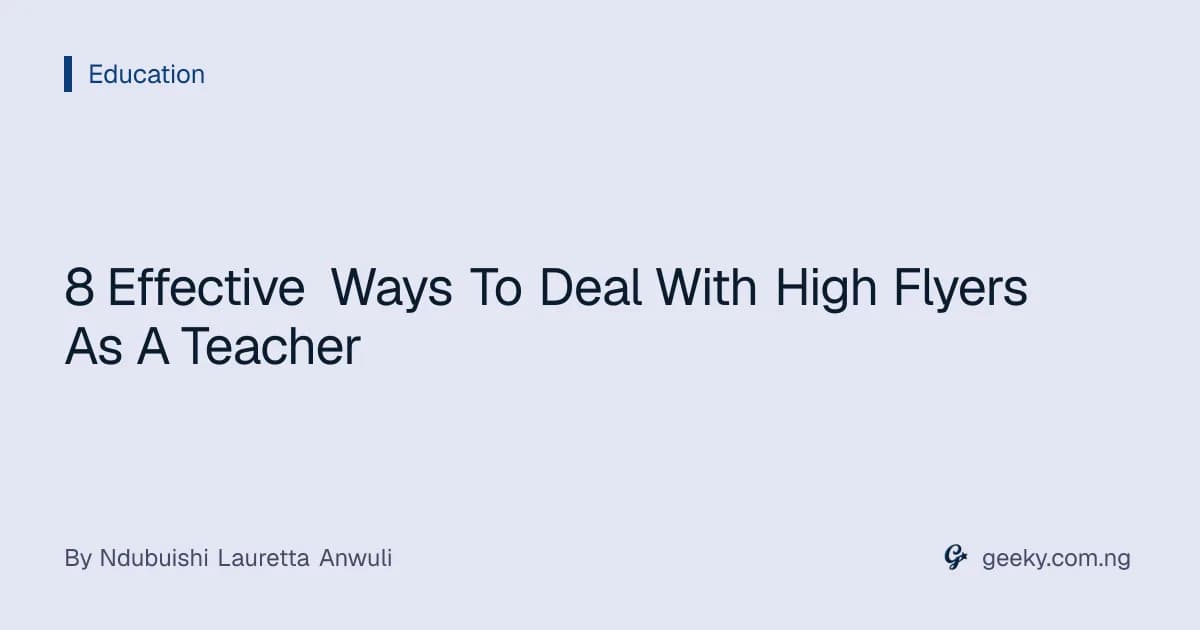 8 Effective Ways To Deal With High Flyers As A Teacher