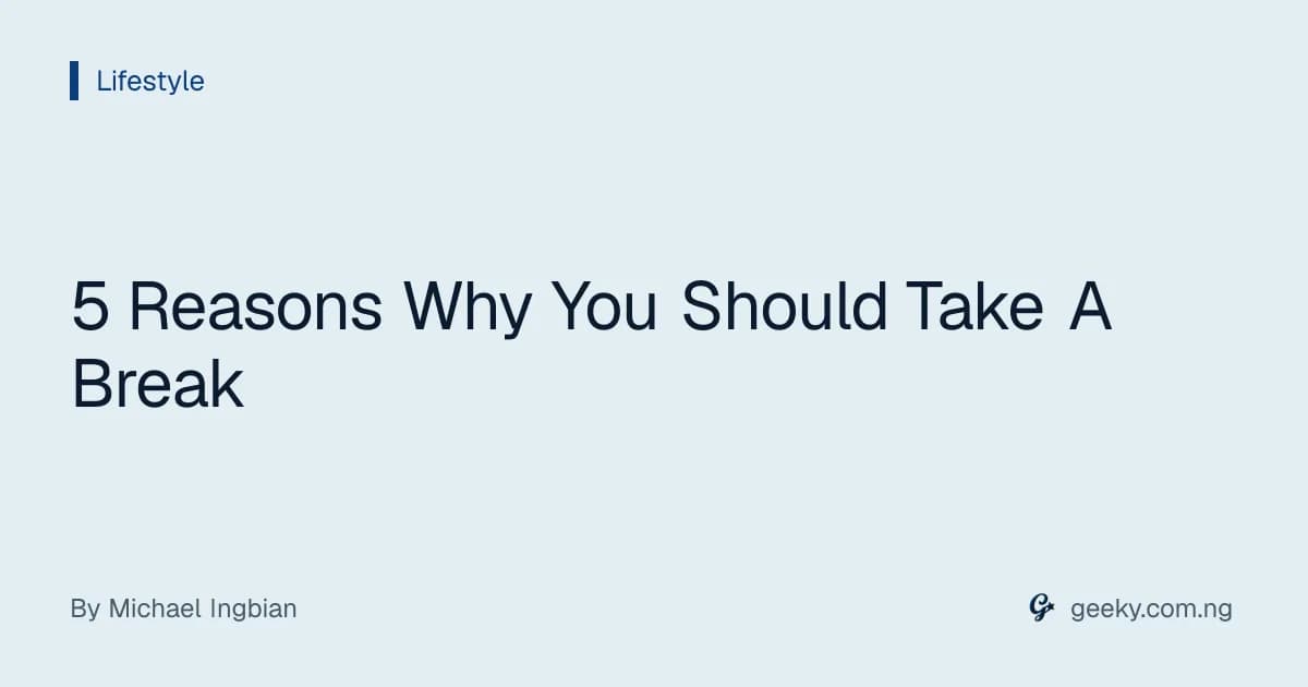 5 Reasons Why You Should Take A Break