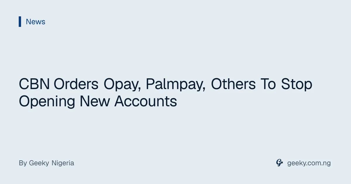 CBN Orders Opay, Palmpay, Others To Stop Opening New Accounts