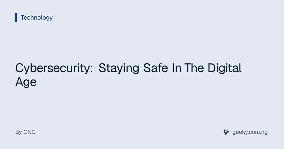 Cybersecurity: Staying Safe In The Digital Age