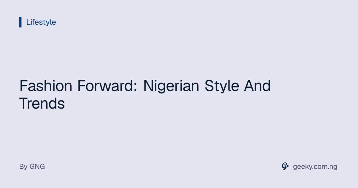 Fashion Forward: Nigerian Style And Trends