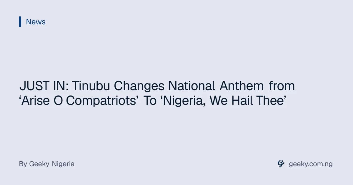 JUST IN: Tinubu Changes National Anthem from ‘Arise O Compatriots’ To ‘Nigeria, We Hail Thee’