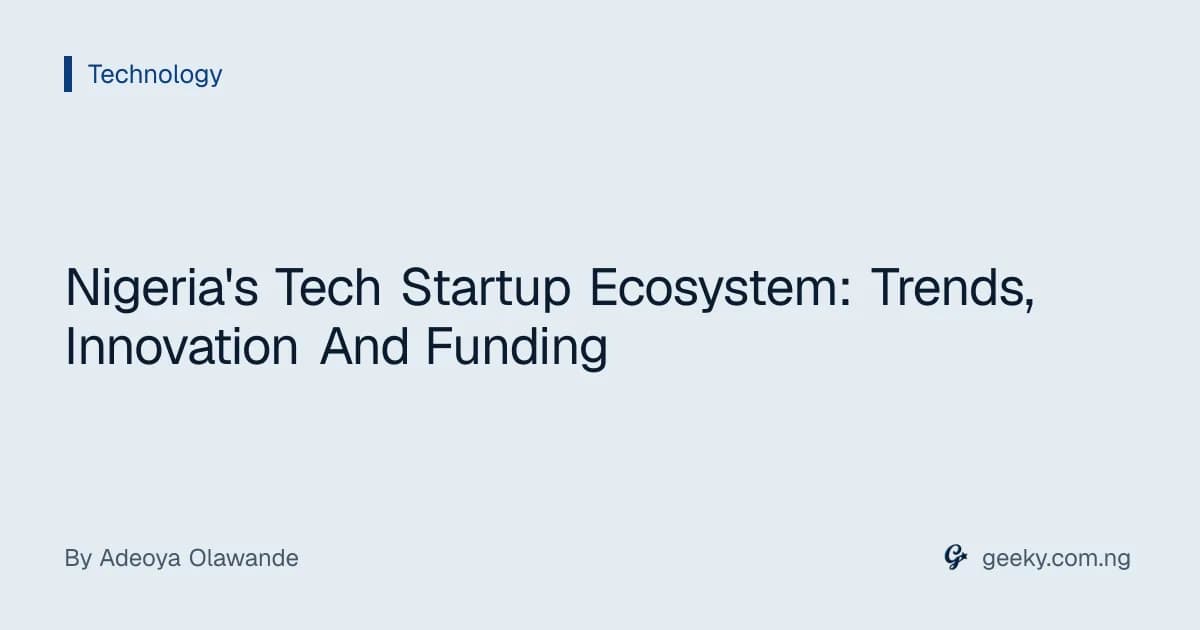 Nigeria's Tech Startup Ecosystem: Trends, Innovation And Funding