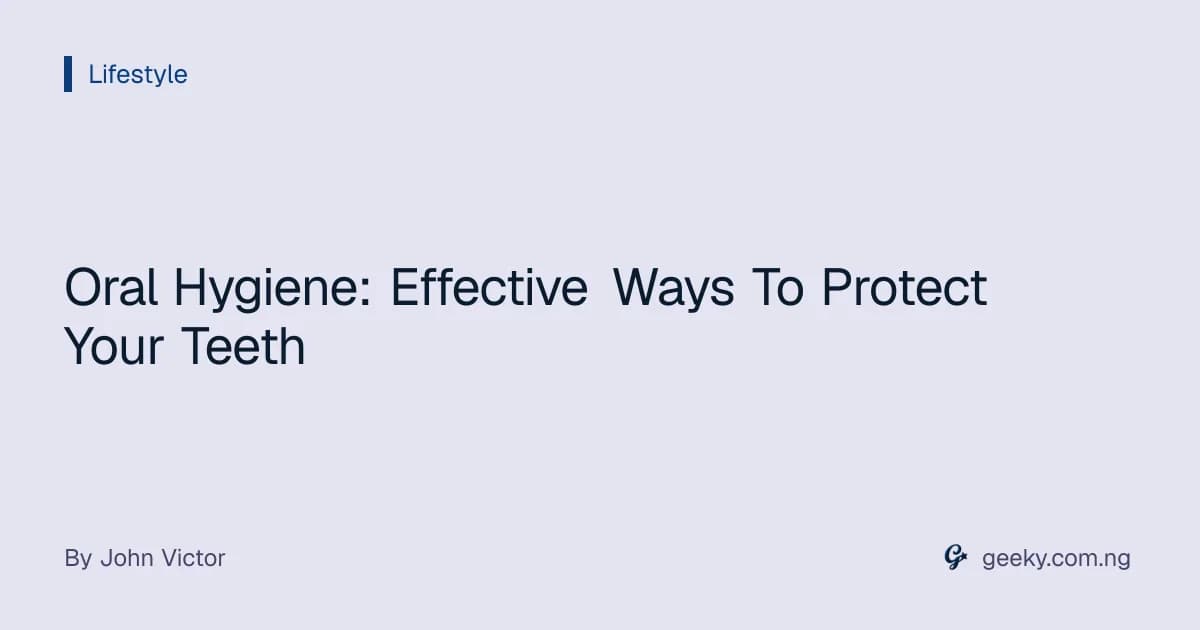 Oral Hygiene: Effective Ways To Protect Your Teeth