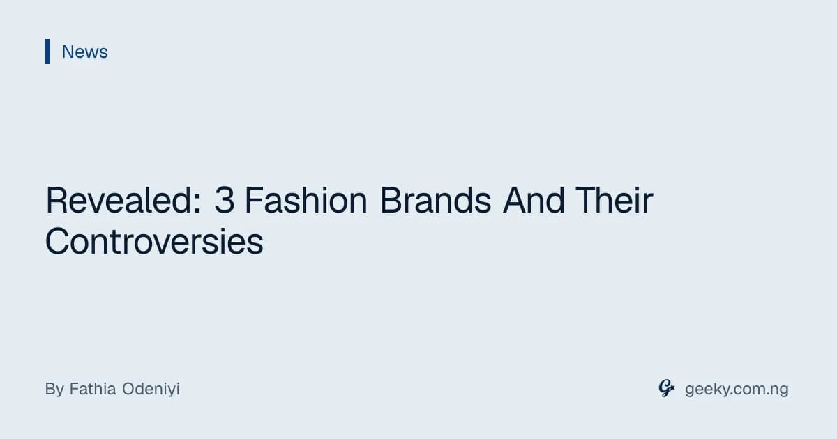 Revealed: 3 Fashion Brands And Their Controversies