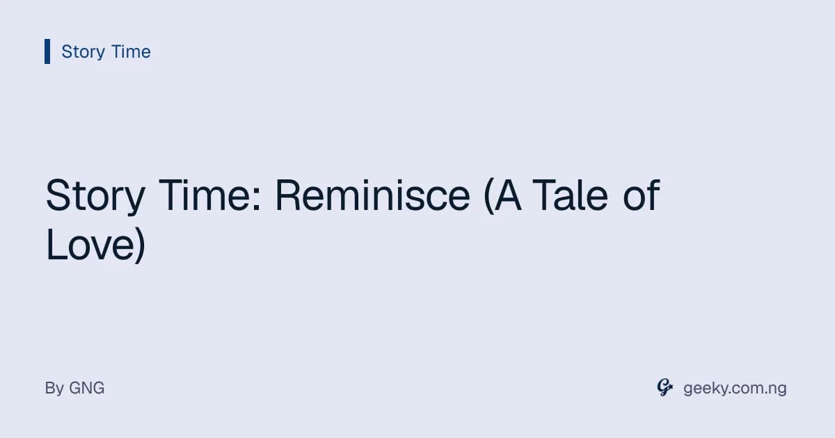 Story Time: Reminisce (A Tale of Love)