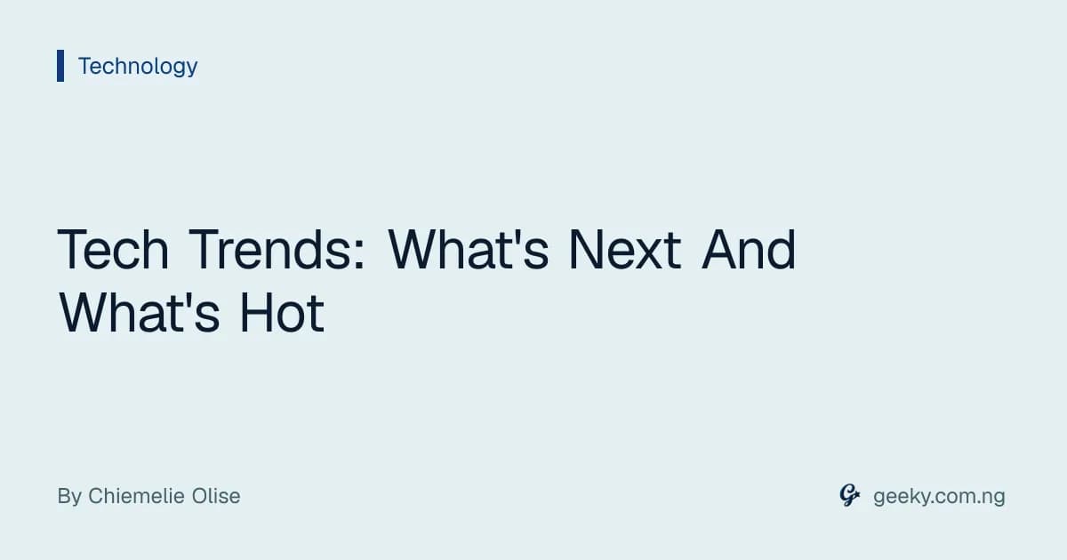 Tech Trends: What's Next And What's Hot