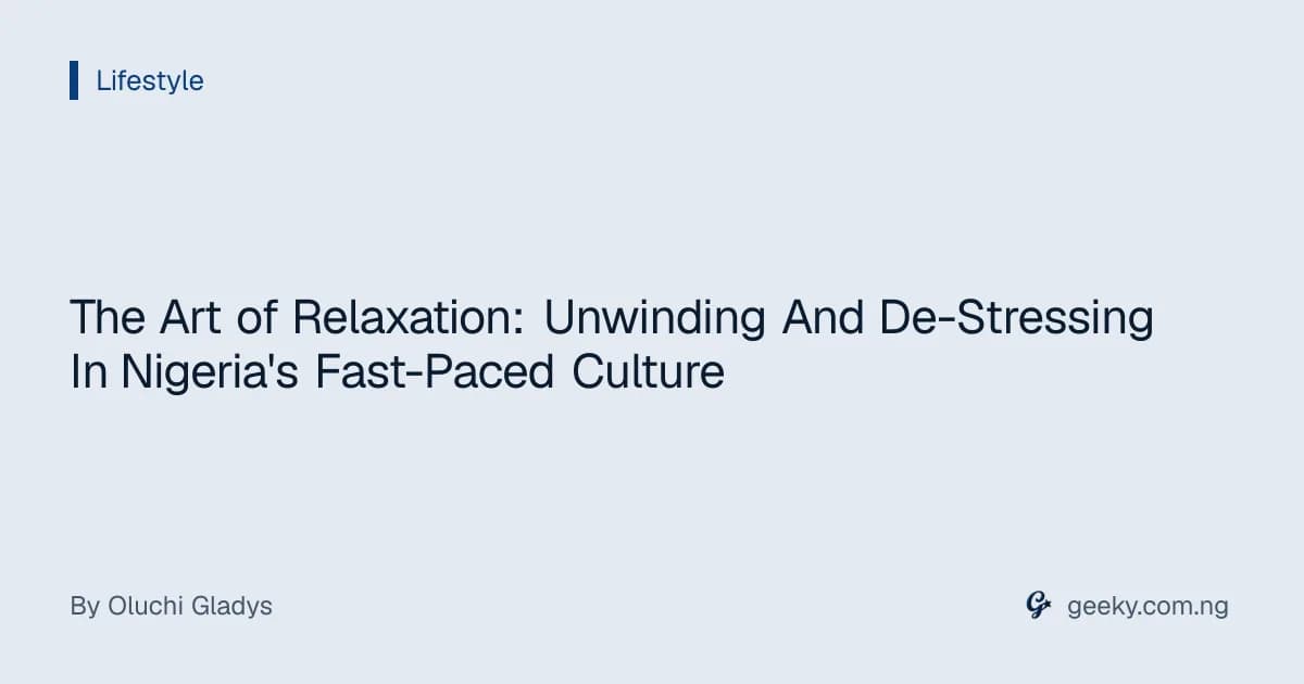The Art of Relaxation: Unwinding And De-Stressing In Nigeria's Fast-Paced Culture