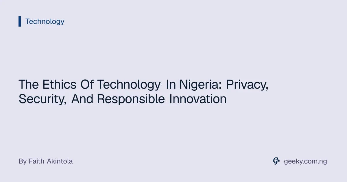 The Ethics Of Technology In Nigeria: Privacy, Security, And Responsible Innovation