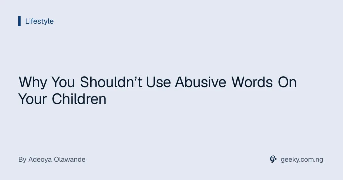 Why You Shouldn’t Use Abusive Words On Your Children