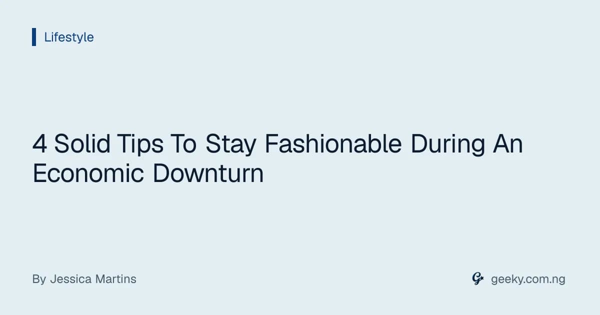 4 Solid Tips To Stay Fashionable During An Economic Downturn