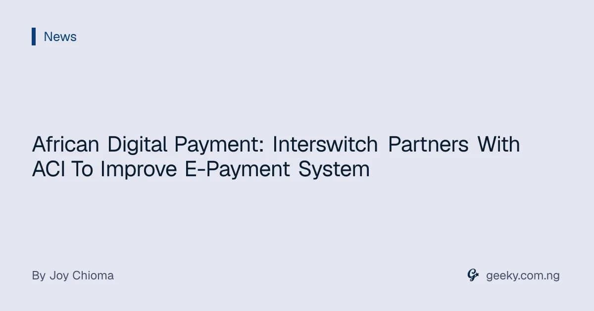 African Digital Payment: Interswitch Partners With ACI To Improve E-Payment System