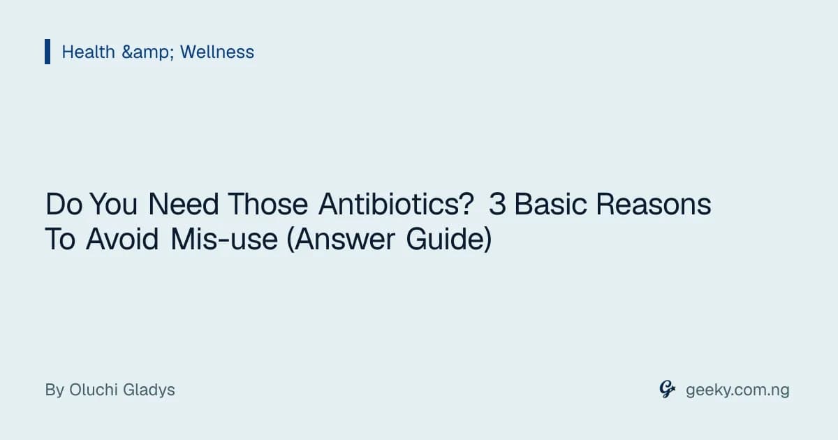 Do You Need Those Antibiotics? 3 Basic Reasons To Avoid Mis-use (Answer Guide)