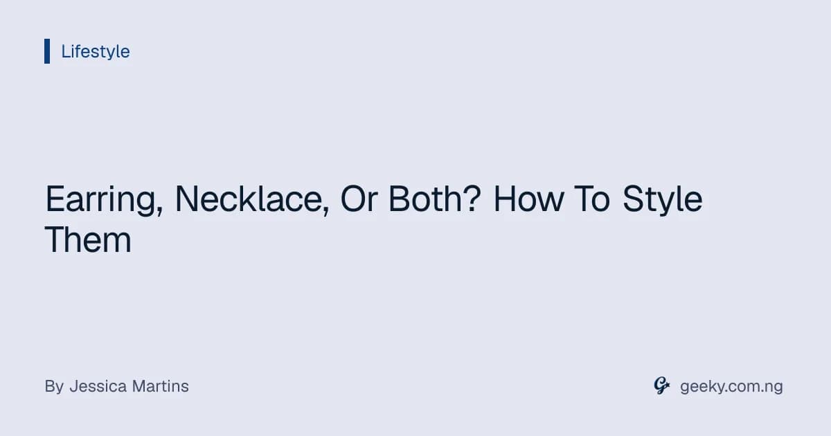 Earring, Necklace, Or Both? How To Style Them