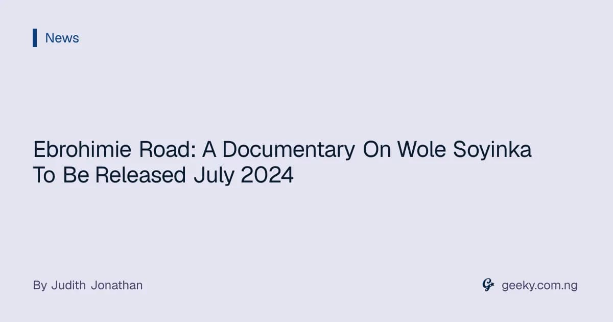 Ebrohimie Road: A Documentary On Wole Soyinka To Be Released July 2024