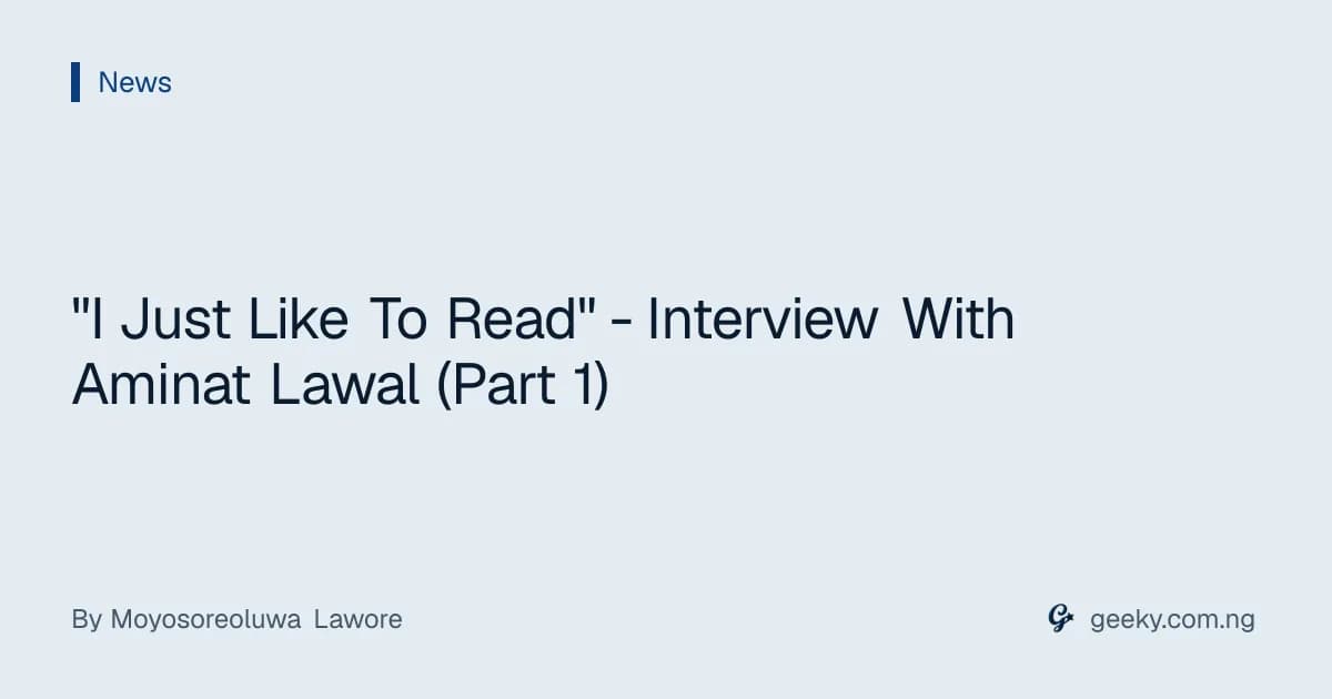 "I Just Like To Read" - Interview With Aminat Lawal (Part 1)