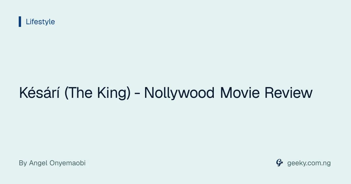 Késárí (The King) - Nollywood Movie Review