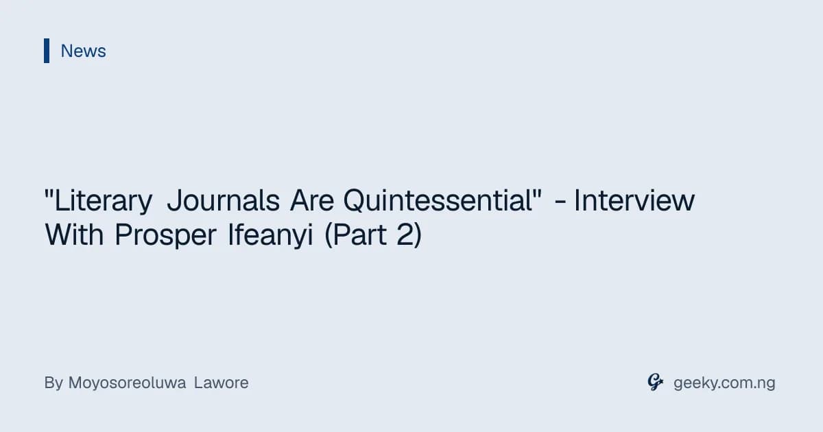 "Literary Journals Are Quintessential" - Interview With Prosper Ifeanyi (Part 2)