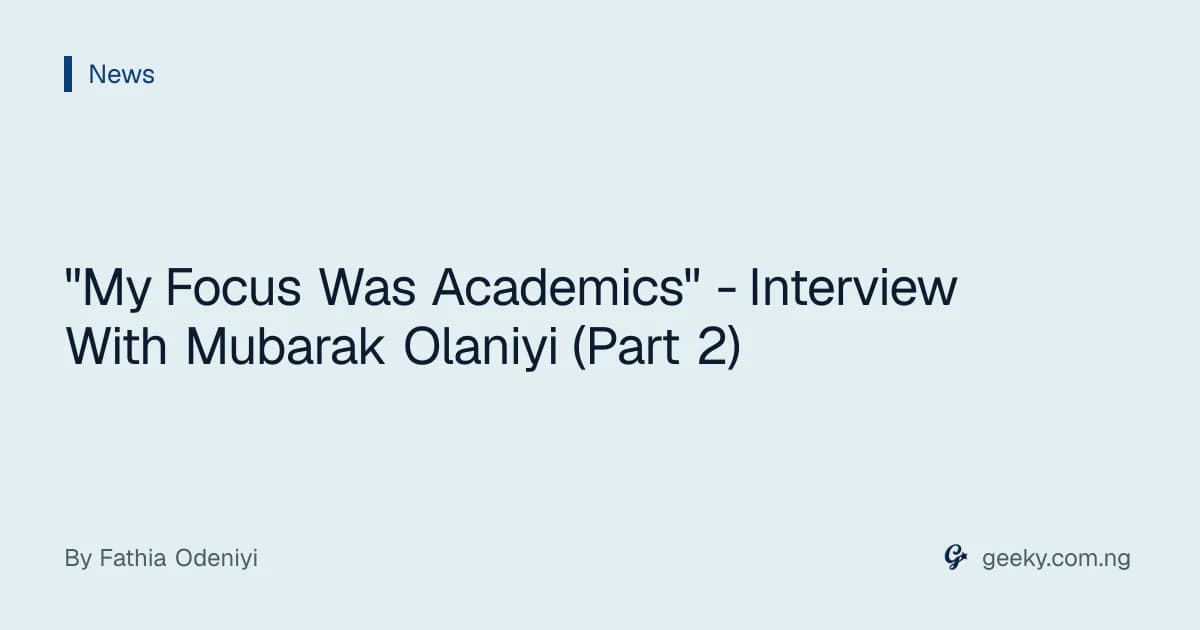 "My Focus Was Academics" - Interview With Mubarak Olaniyi (Part 2)