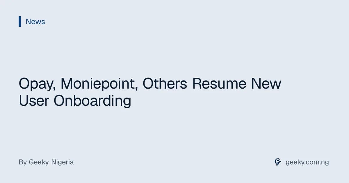 Opay, Moniepoint, Others Resume New User Onboarding