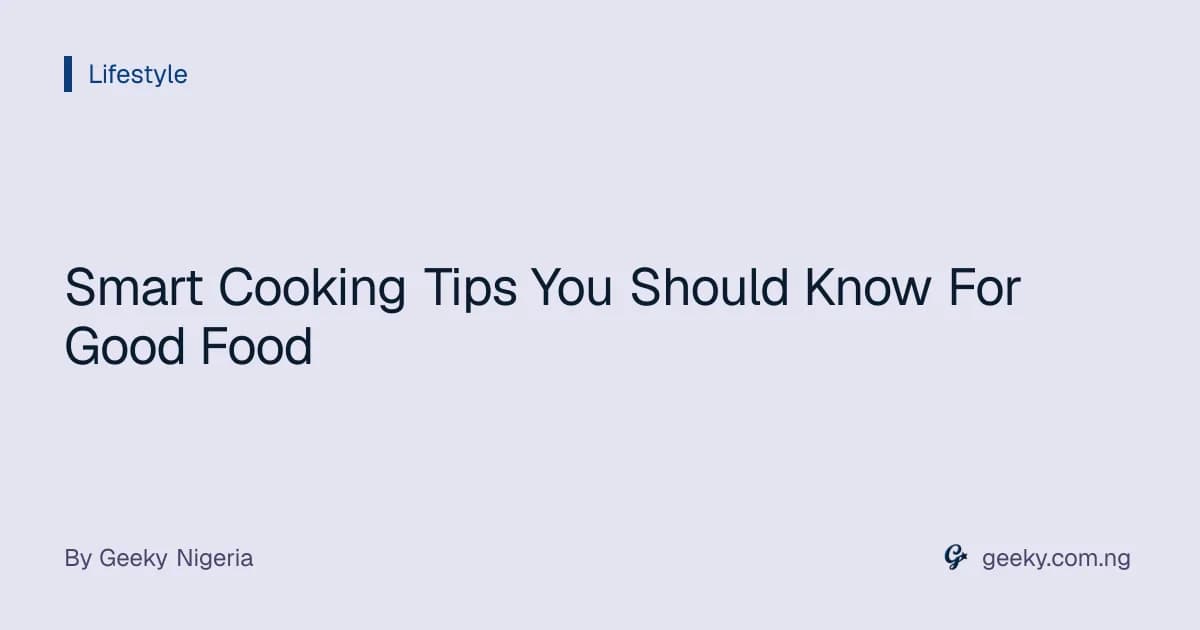 Smart Cooking Tips You Should Know For Good Food