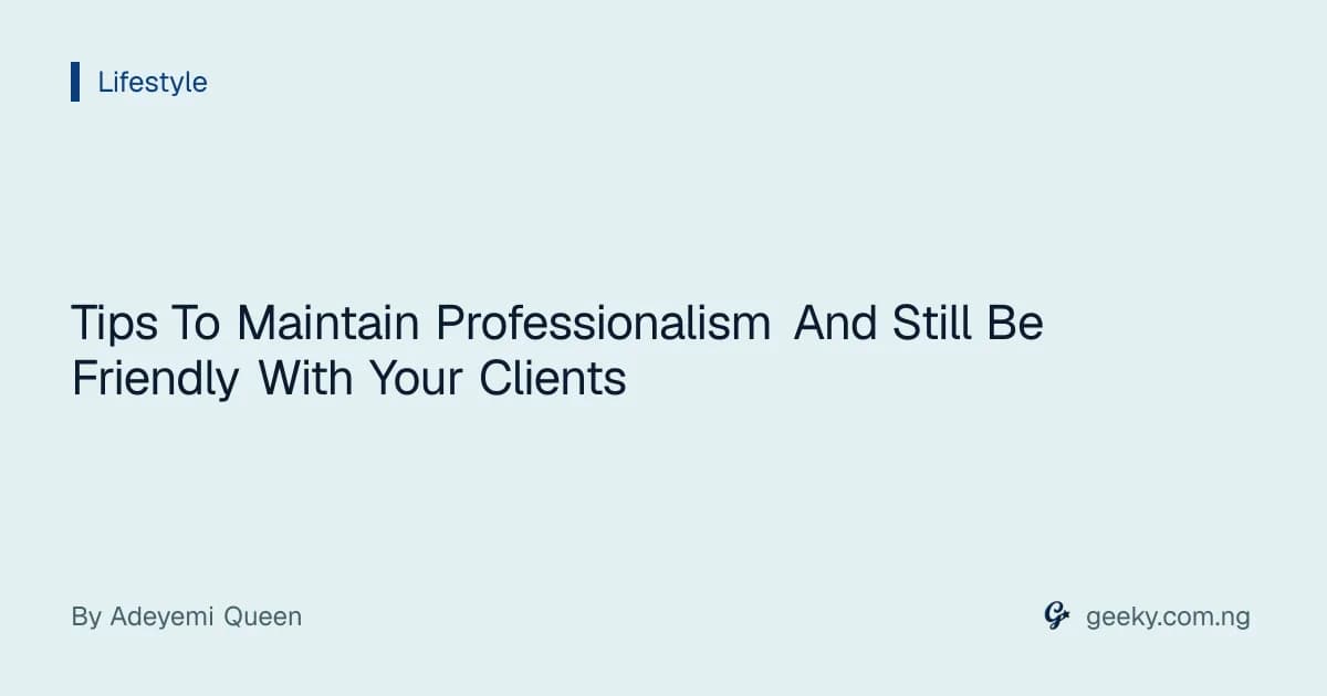Tips To Maintain Professionalism And Still Be Friendly With Your Clients