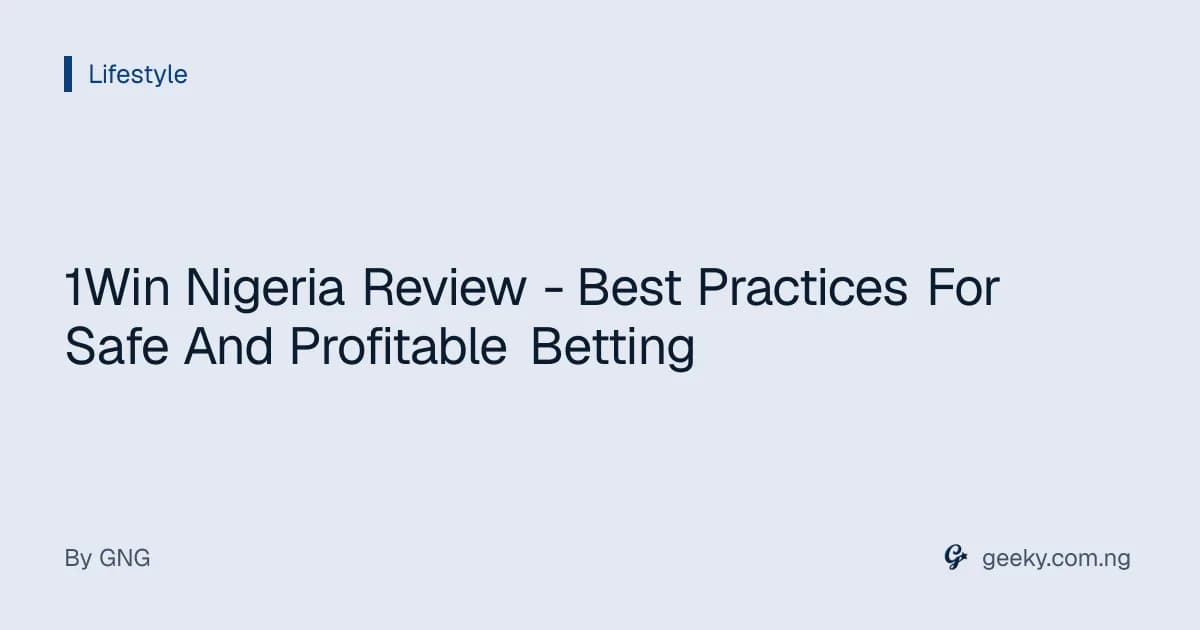 1Win Nigeria Review - Best Practices For Safe And Profitable Betting