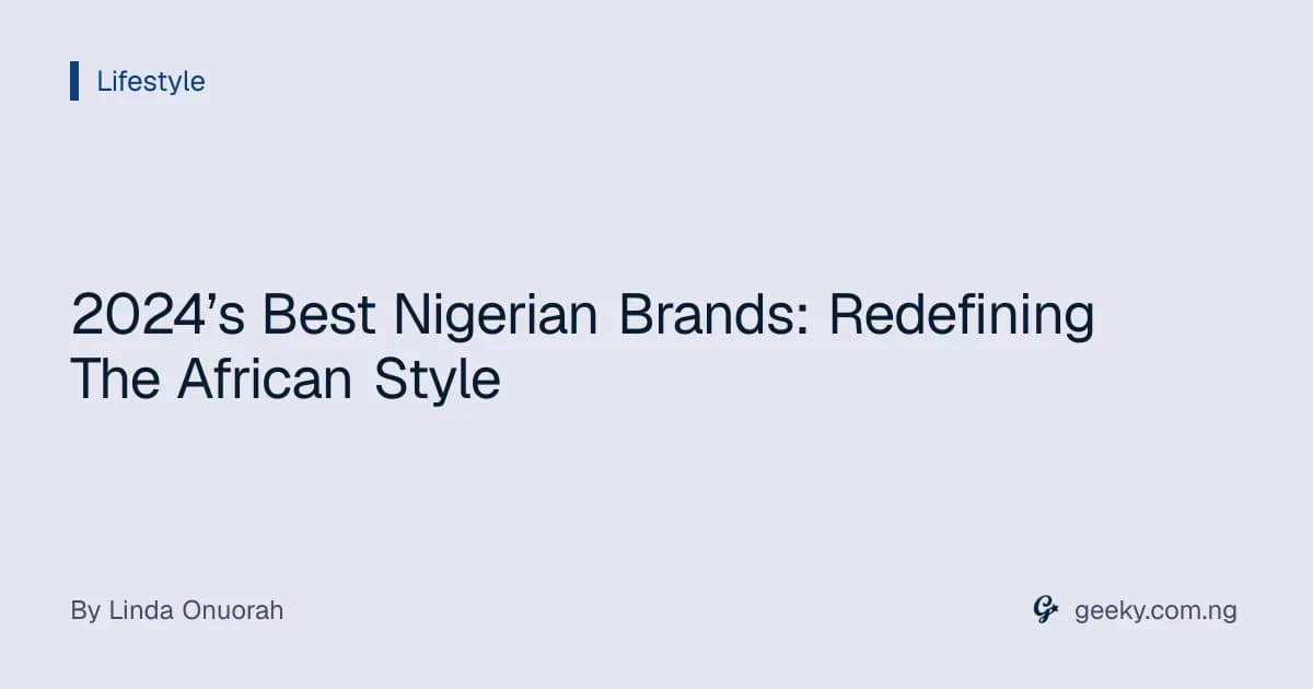 2024’s Best Nigerian Brands: Redefining The African Style