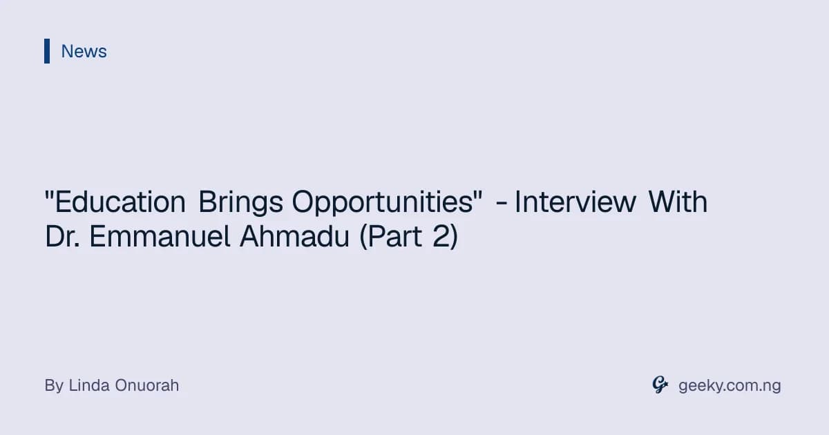 "Education Brings Opportunities" - Interview With Dr. Emmanuel Ahmadu (Part 2)