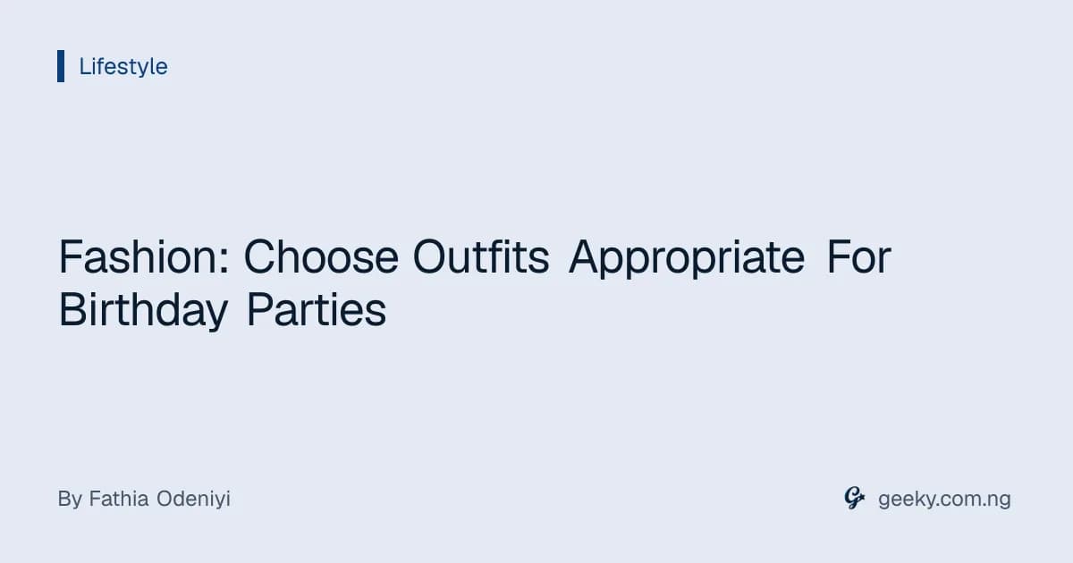 Fashion: Choose Outfits Appropriate For Birthday Parties