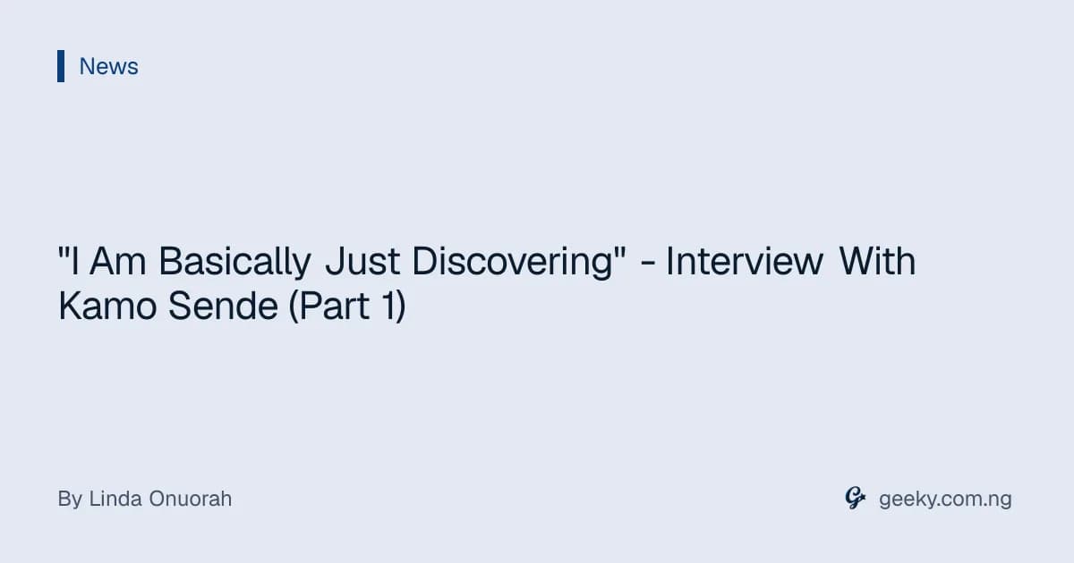 "I Am Basically Just Discovering" - Interview With Kamo Sende (Part 1)