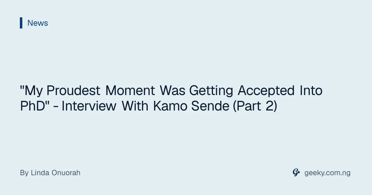 "My Proudest Moment Was Getting Accepted Into PhD" - Interview With Kamo Sende (Part 2)