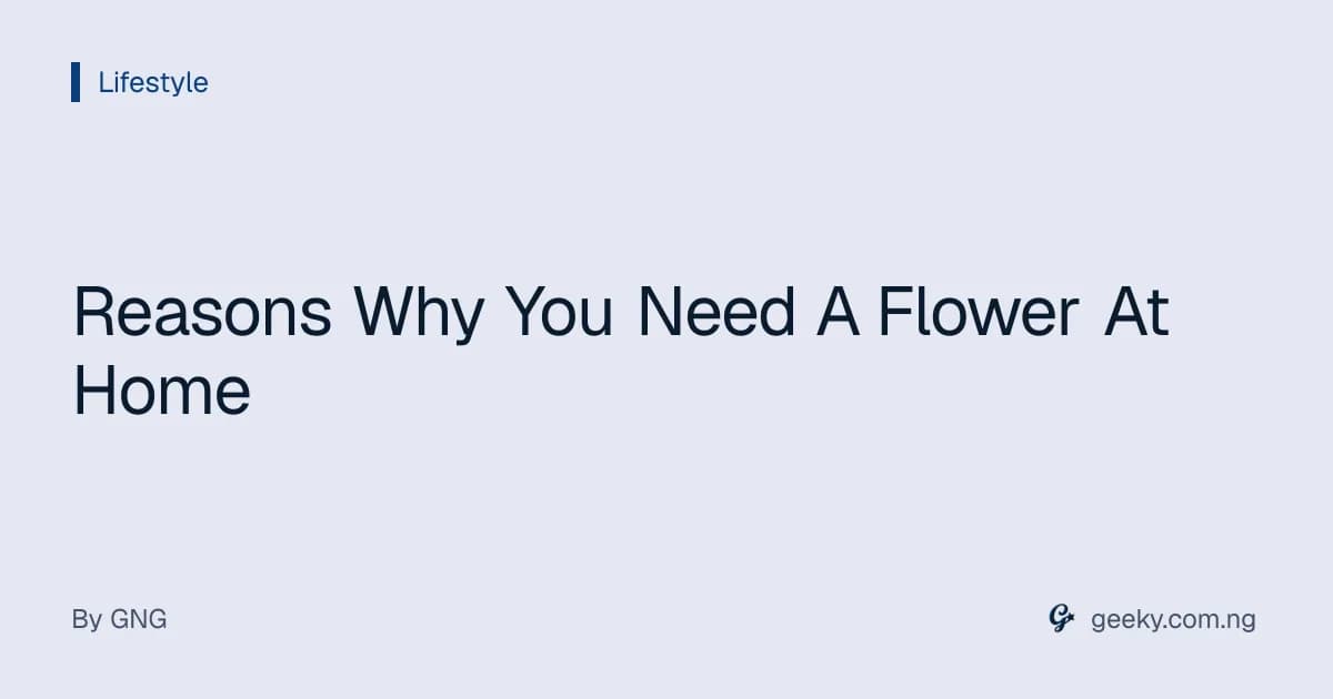 Reasons Why You Need A Flower At Home