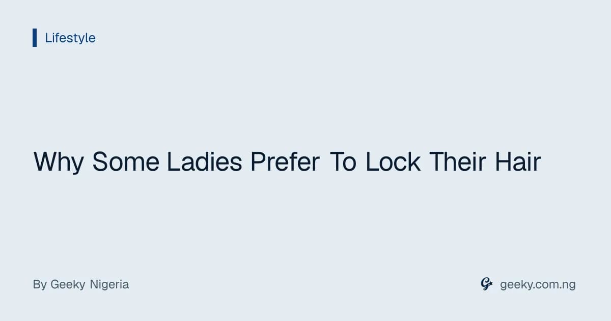 Why Some Ladies Prefer To Lock Their Hair