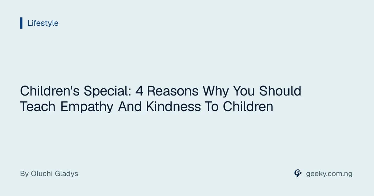 Children's Special: 4 Reasons Why You Should Teach Empathy And Kindness To Children