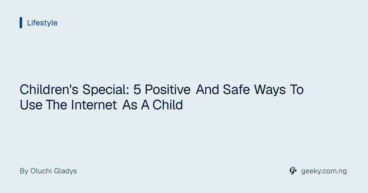 Children's Special: 5 Positive And Safe Ways To Use The Internet As A Child