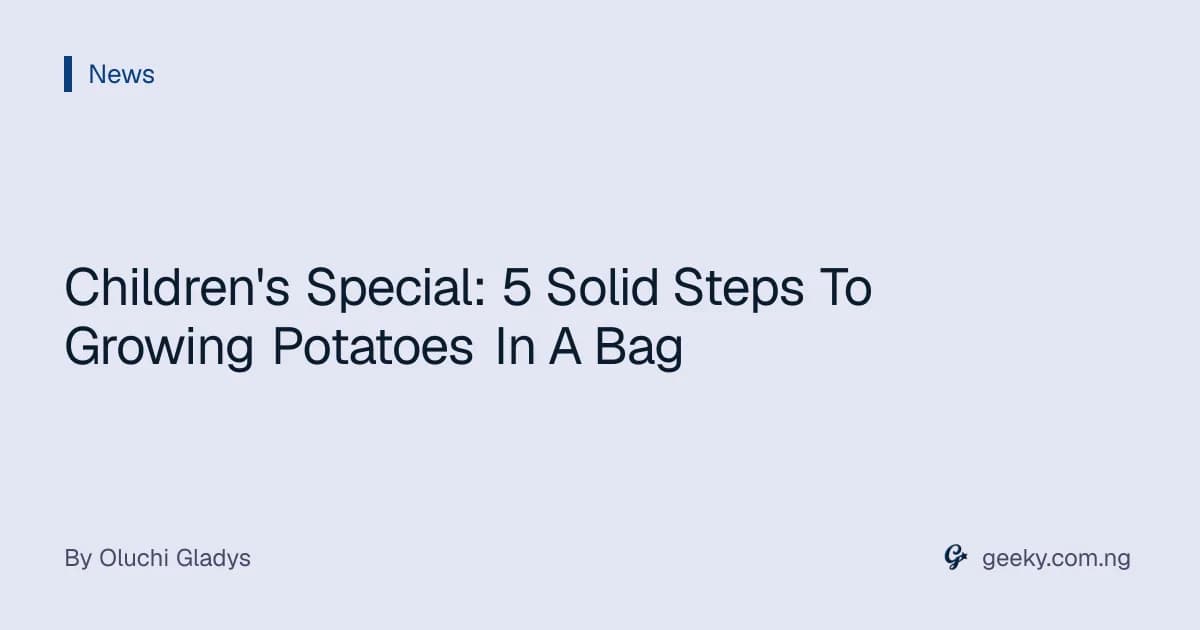 Children's Special: 5 Solid Steps To Growing Potatoes In A Bag