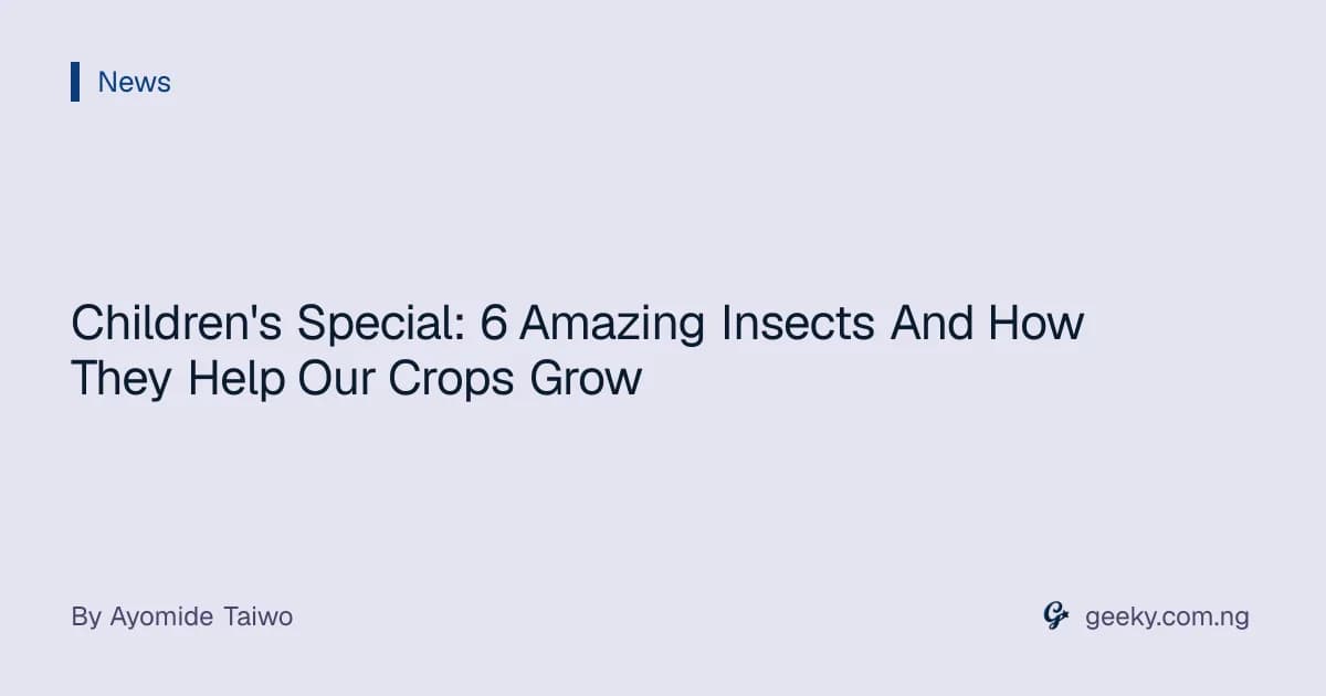 Children's Special: 6 Amazing Insects And How They Help Our Crops Grow